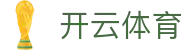开云体育（全站）官网登录入口-Kaiyun Sports